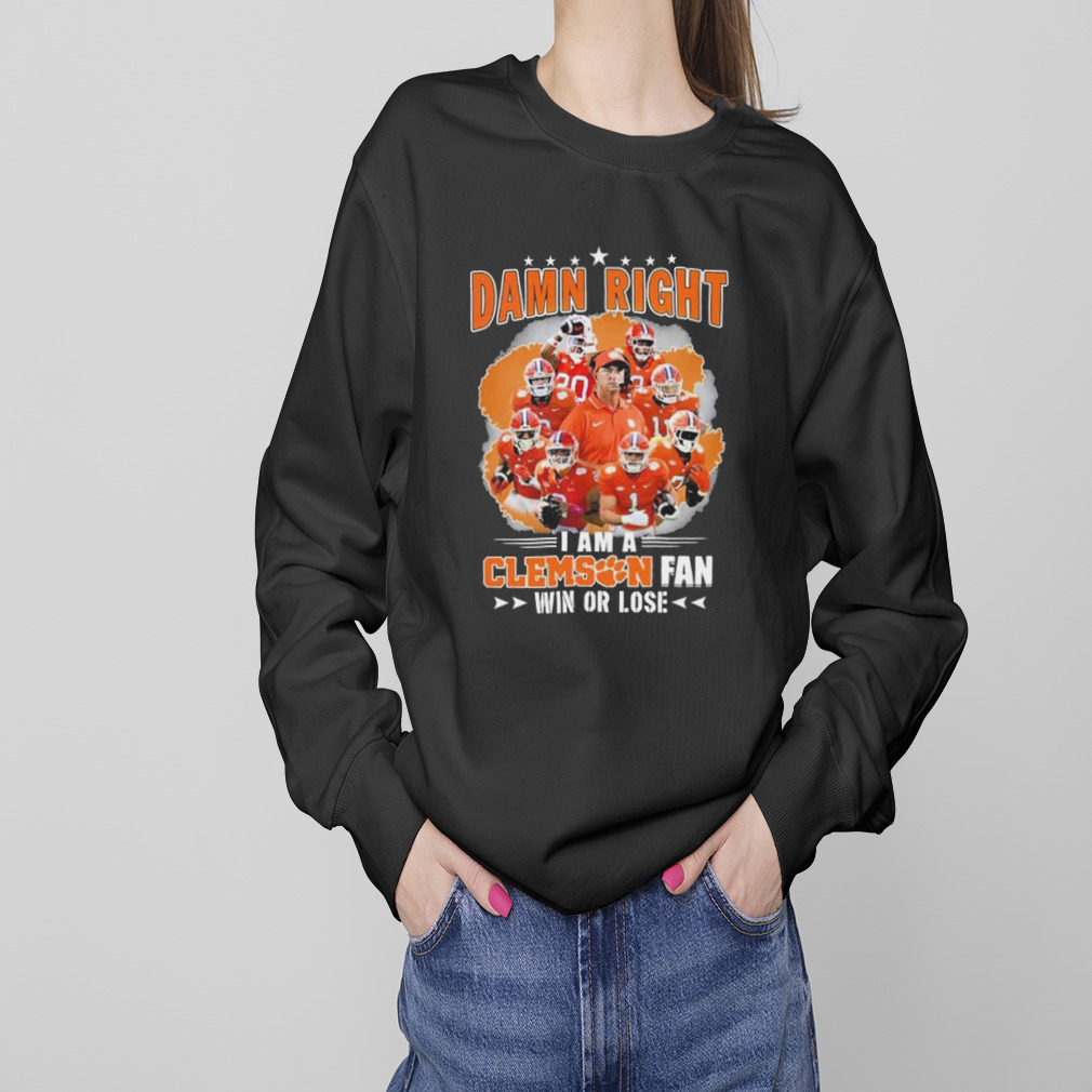 Damn Right I Am A Clemson Football Fan Win Or Lose T-Shirt 4 Sweaters