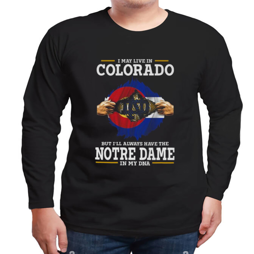 I May Live In Colorado But I’ll Always Have The Notre Dame Fighting Irish In My DNA 2023 shirt 3 Longsleeve tshirt