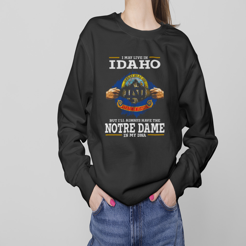 I May Live In Idaho But I’ll Always Have The Notre Dame Fighting Irish In My DNA 2023 shirt 4 Sweaters