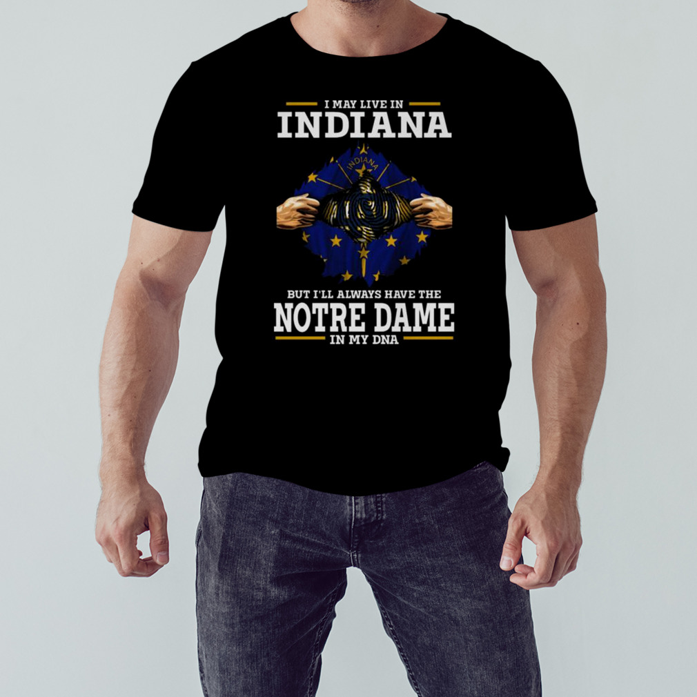 I May Live In Indiana But I’ll Always Have The Notre Dame Fighting Irish In My DNA 2023 shirt 1 Unisex tshirt
