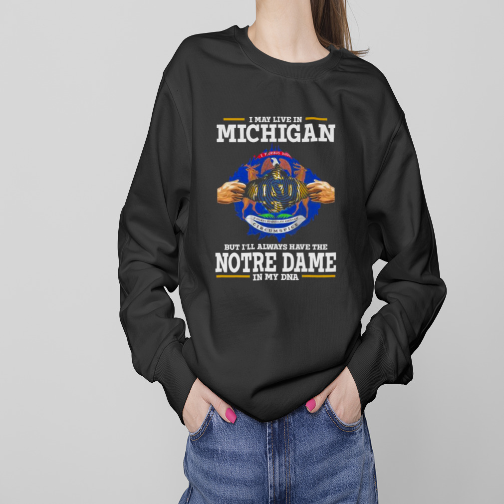 I May Live In Michigan But I’ll Always Have The Notre Dame Fighting Irish In My DNA 2023 shirt 4 Sweaters