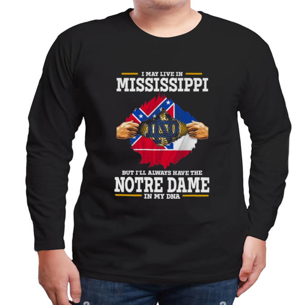 I May Live In Mississippi But I’ll Always Have The Notre Dame Fighting Irish In My DNA 2023 shirt 3 Longsleeve tshirt