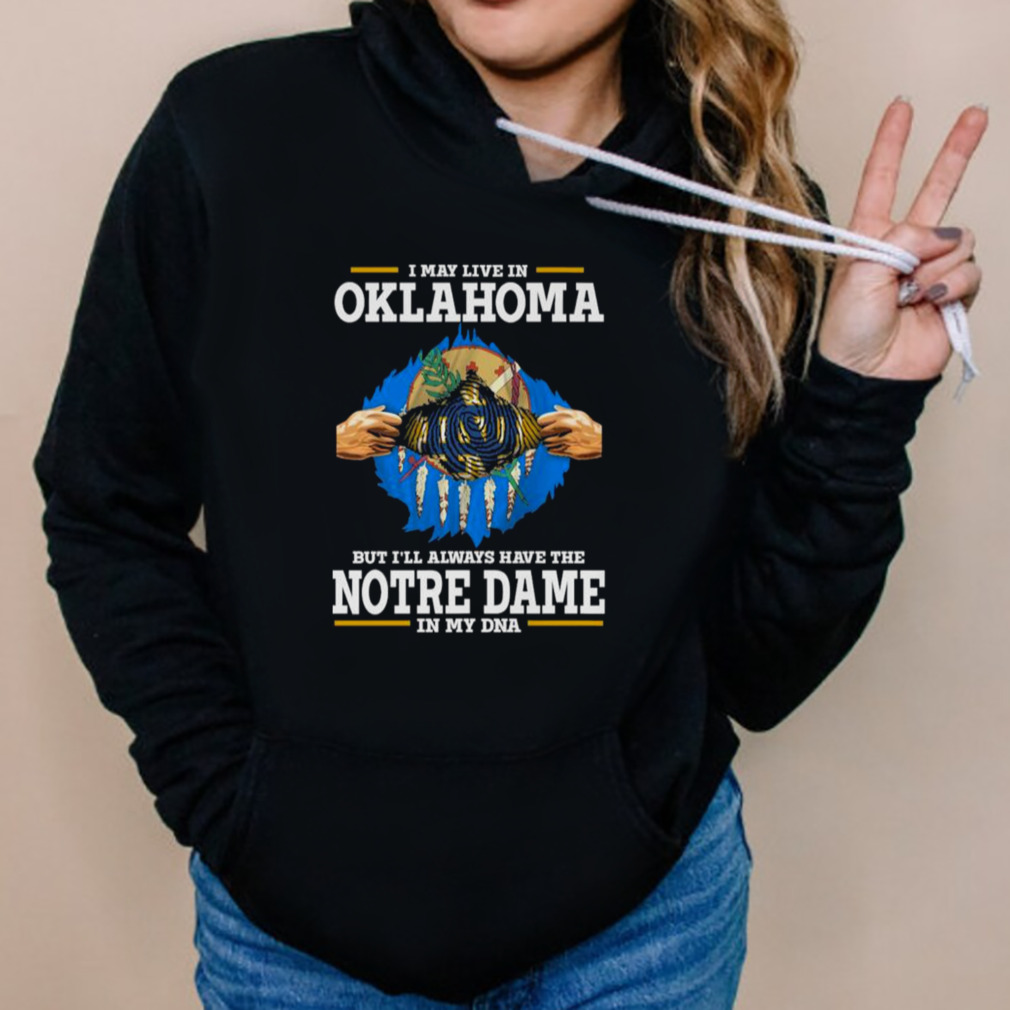 I May Live In Oklahoma But I’ll Always Have The Notre Dame Fighting Irish In My DNA 2023 shirt 5 Hoodies