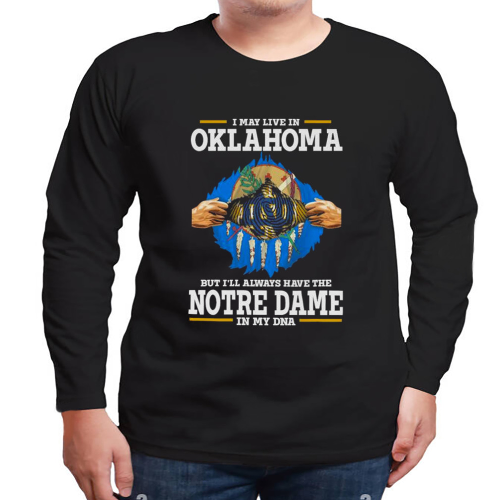 I May Live In Oklahoma But I’ll Always Have The Notre Dame Fighting Irish In My DNA 2023 shirt 3 Longsleeve tshirt
