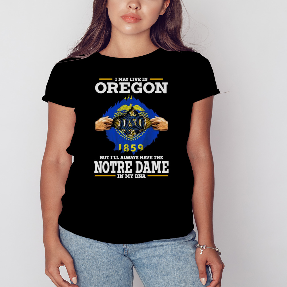 I May Live In Oregon But I’ll Always Have The Notre Dame Fighting Irish In My DNA 2023 shirt 2 Women's tshirt