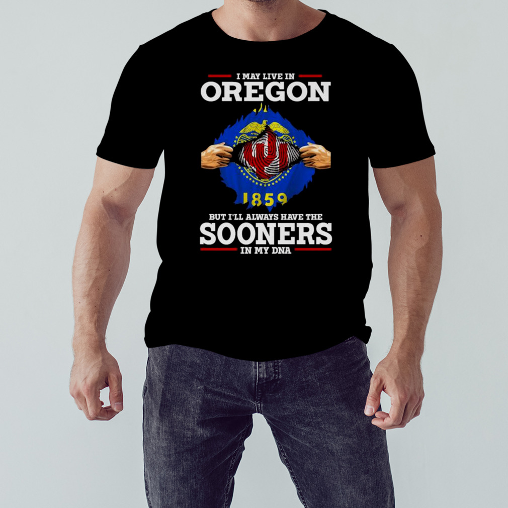 I May Live In Oregon But I’ll Always Have The Oklahoma Sooners In My DNA 2023 shirt