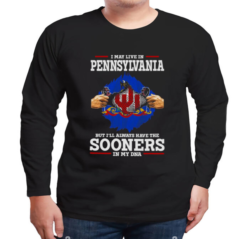 I May Live In Pennsylvania But I’ll Always Have The Oklahoma Sooners In My DNA 2023 shirts 3 Longsleeve tshirt