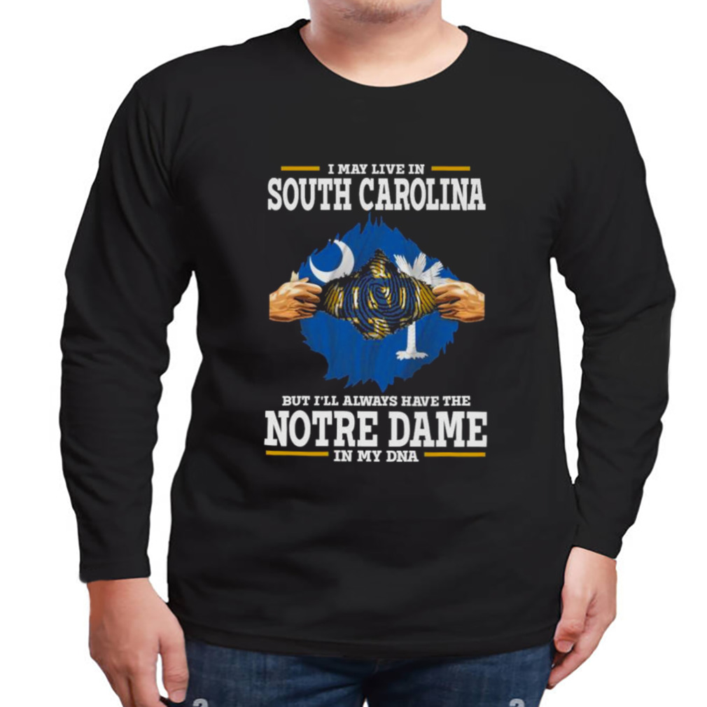 I May Live In South Carolina But I’ll Always Have The Notre Dame Fighting Irish In My DNA 2023 shirt 3 Longsleeve tshirt