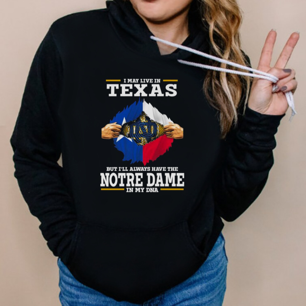 I May Live In Texas But I’ll Always Have The Notre Dame Fighting Irish In My DNA 2023 shirt 5 Hoodies