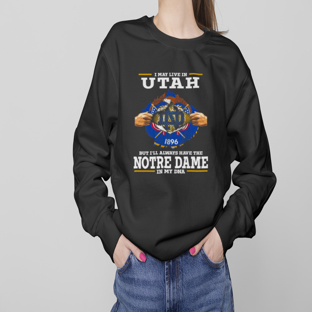 I May Live In Utah But I’ll Always Have The Notre Dame Fighting Irish In My DNA 2023 shirt 4 Sweaters