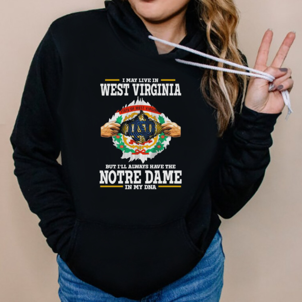 I May Live In West Virginia But I’ll Always Have The Notre Dame Fighting Irish In My DNA 2023 shirt 5 Hoodies