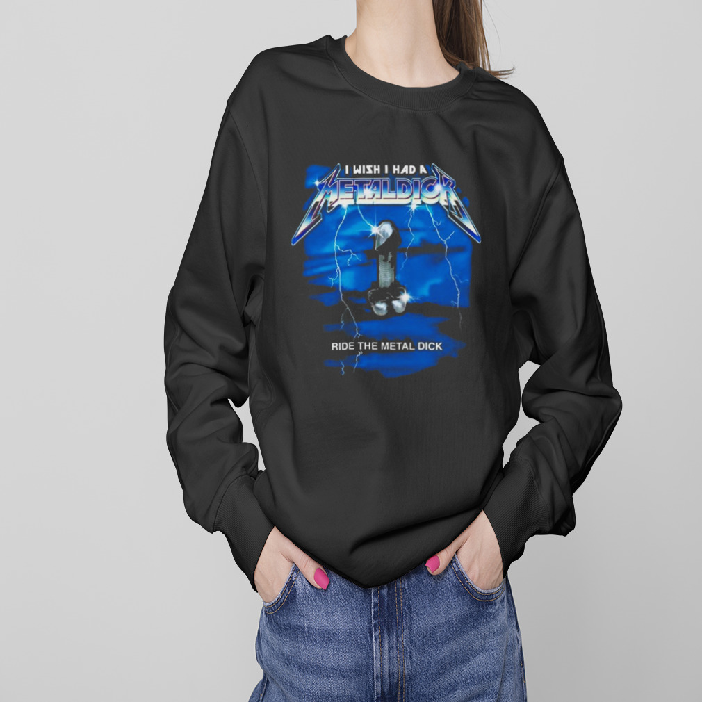 I Wish I Had A Metaldick Ride The Metal Dick Funny T-Shirt 4 Sweaters
