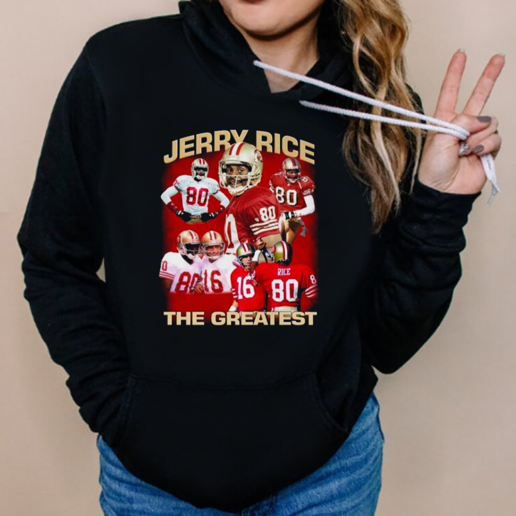 Jerry Rice The Greatest San Francisco 49ers Shirt, hoodie, sweater