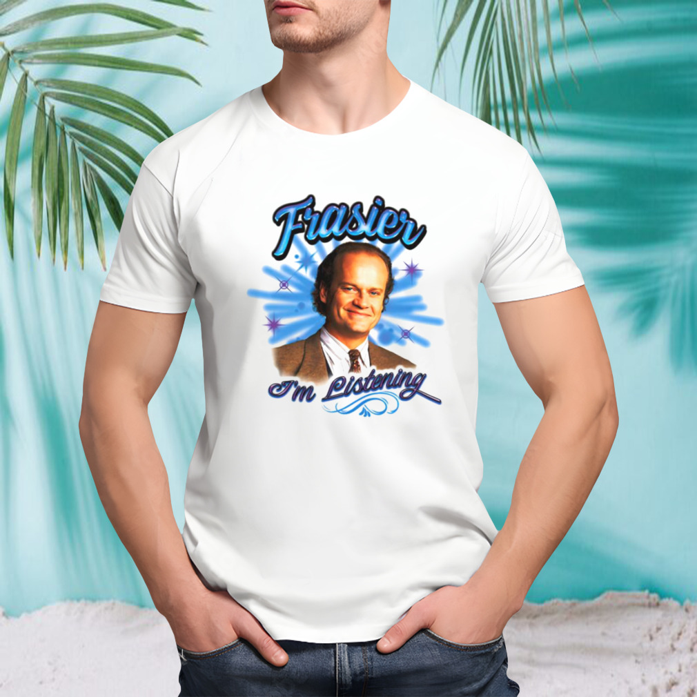 Frasier I’m listening shirt