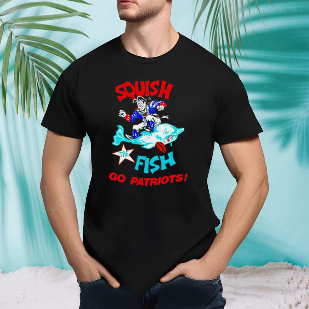 Squish The Fish Go New England Patriots shirt