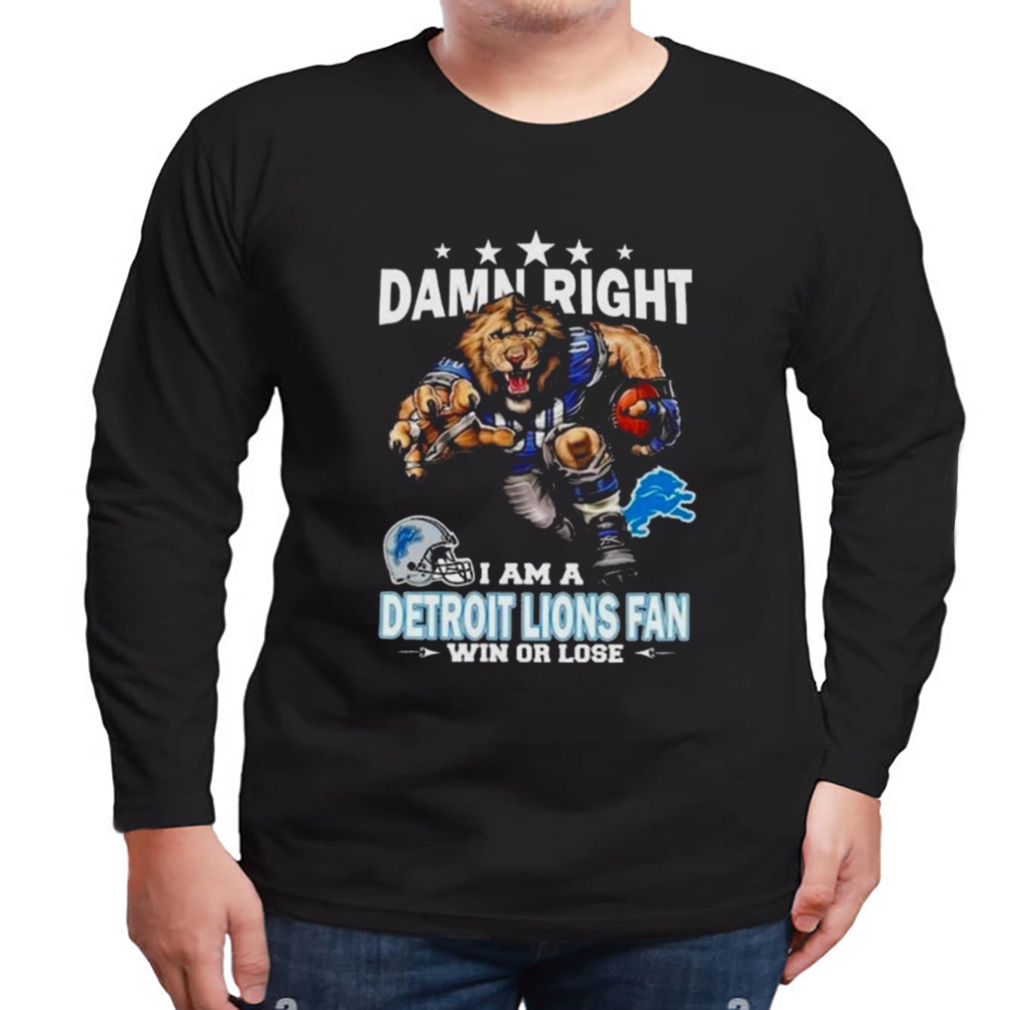 Damn Right I Am A Detroit Lions Mascot Fan Win Or Lose T-Shirt 3 Longsleeve tshirt