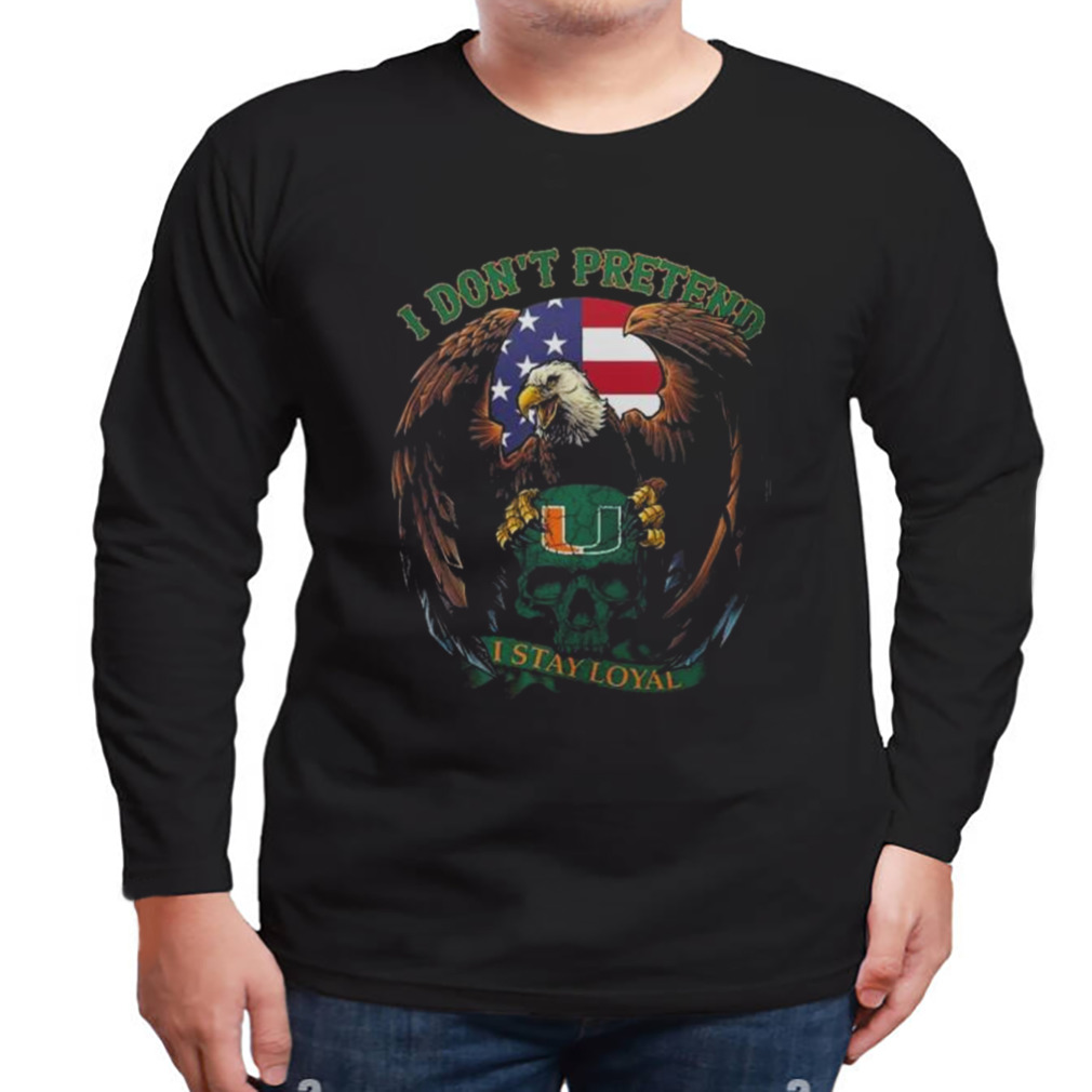 Eagles Miami Hurricanes Skull I Don’t Pretend I Stay Loyal shirt 3 Longsleeve tshirt