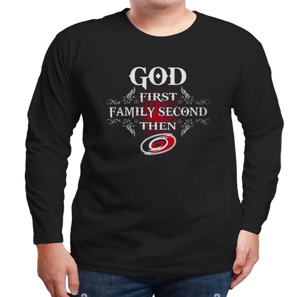 God First Family Second Then Carolina Hurricanes 2023 shirt 3 Longsleeve tshirt