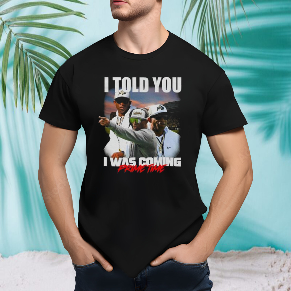 Deion Sanders I Told You I Was Coming Prime time Shirt