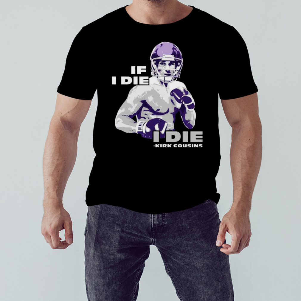 Kirk Cousins If I Die I Die T Shirt For Unisex - TheKingShirtS