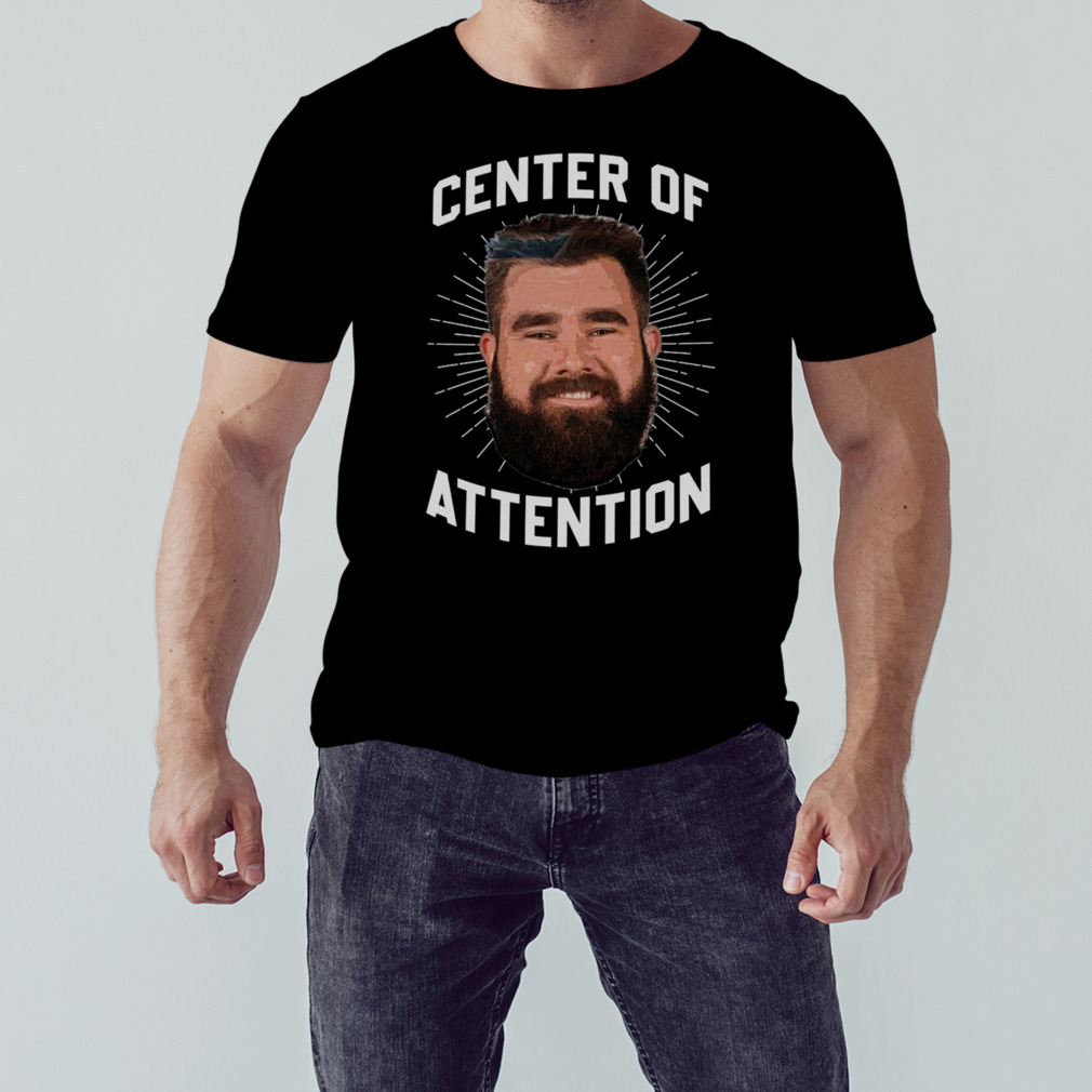 Philadelphia Jason Kelce Center Of Attention Shirt