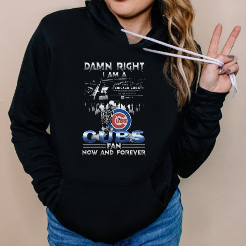 Skeleton Damn Right I Am A Chicago Cubs Fan Now And Forever T-shirt,Sweater,  Hoodie, And Long Sleeved, Ladies, Tank Top