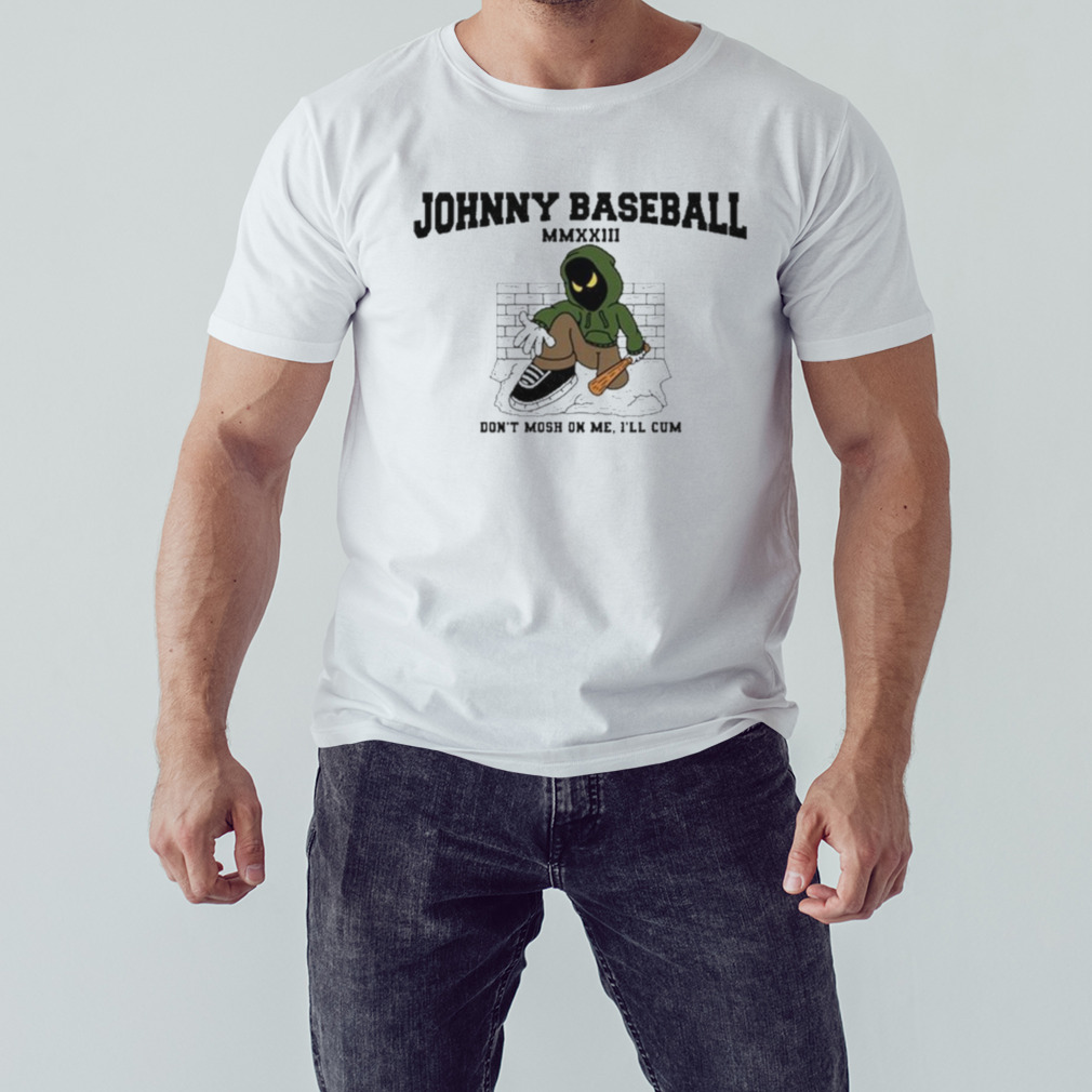 Johnny baseball don’t mosh on me I’ll cum shirt