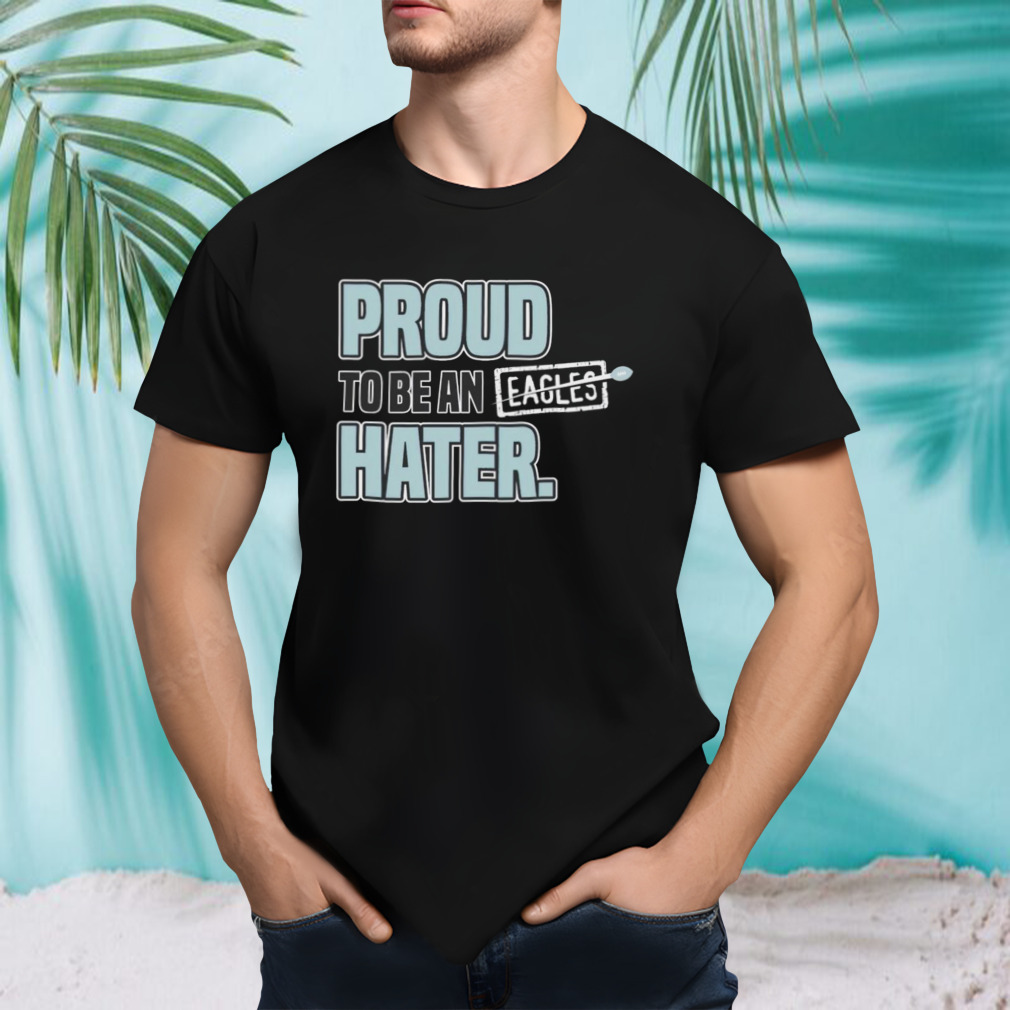 Proud to be an eagles hater Dallas Football shirt