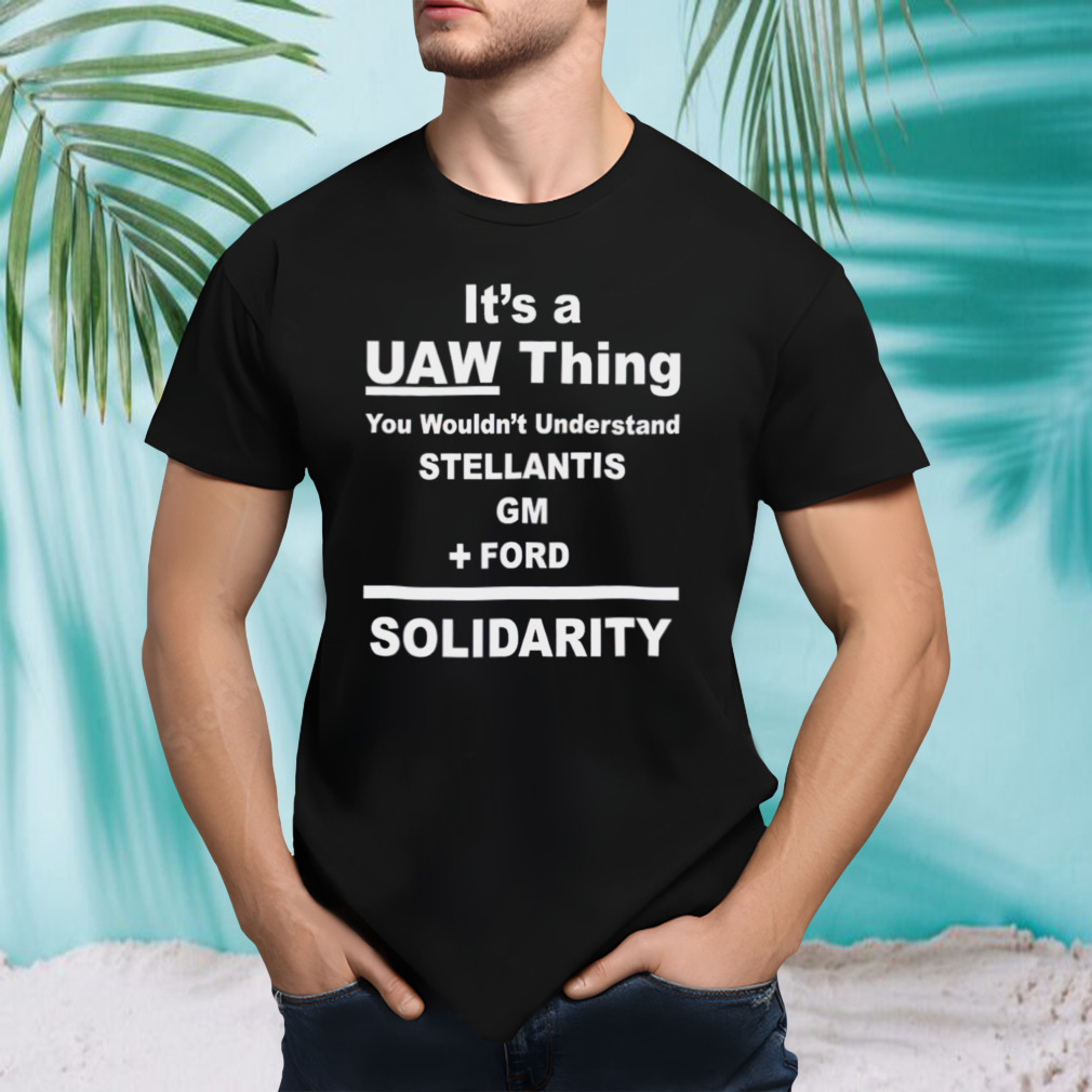 Standupuaw It’s A Uaw Thing You Wouldn’t Understand Stellantis Gm Ford Solidarity Shirt