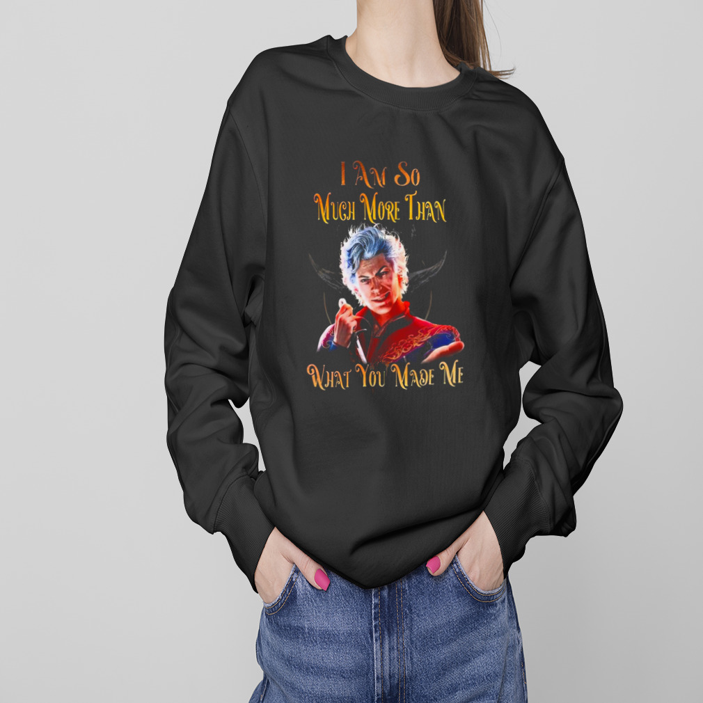 Baldur’s Gate I Am So Much More Than What You Made Me Shirt 4 Sweaters