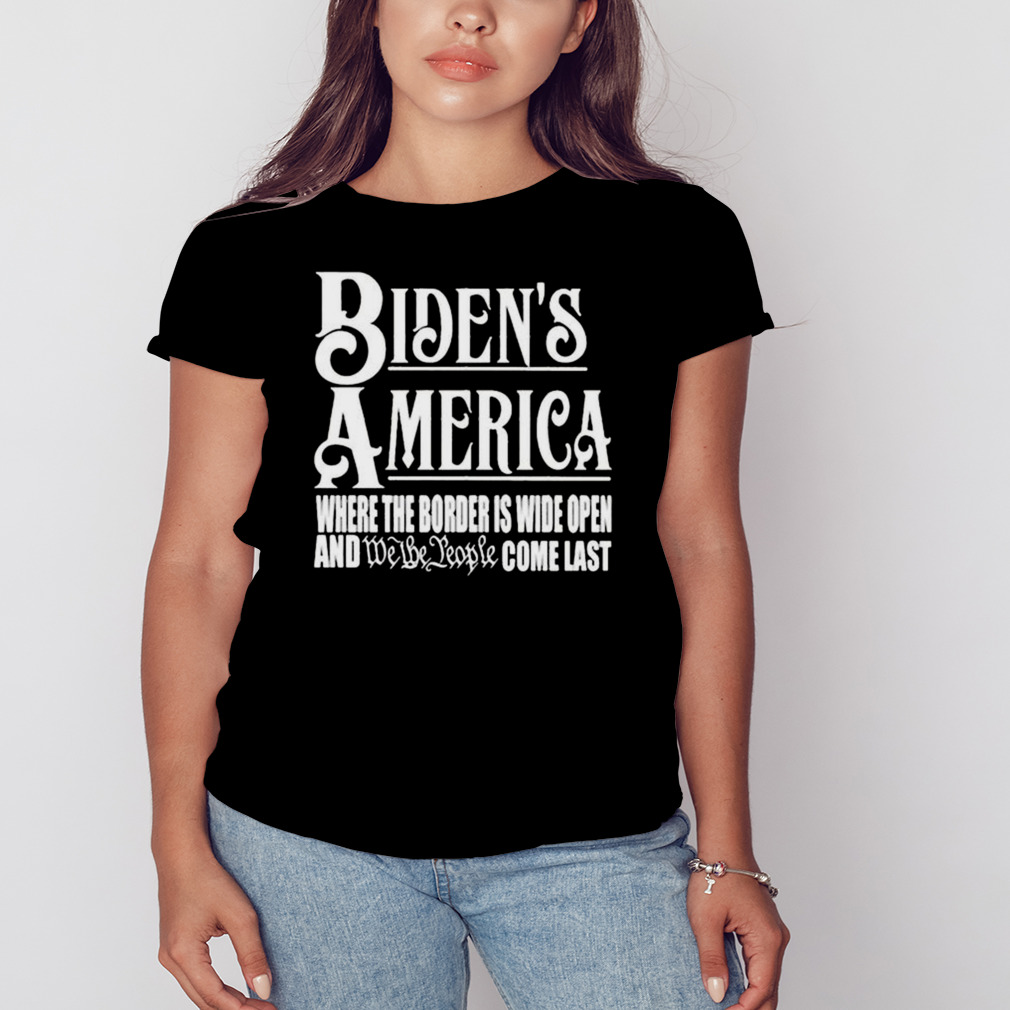 Biden’s America Where The Border Is Wide Open And We The People Come Last shirt 2 Women's tshirt