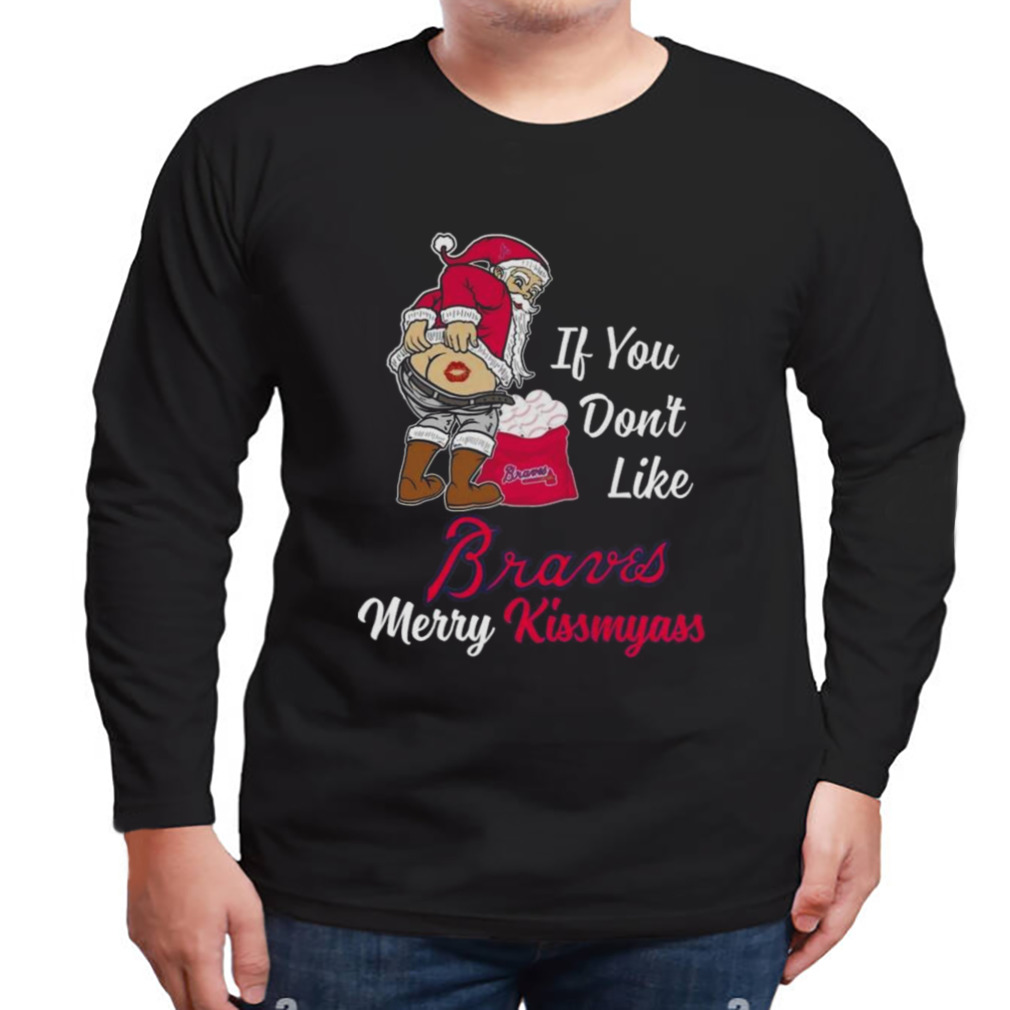 Santa Claus If You Don't Like Atlanta Braves Merry Kissmyass T Shirt