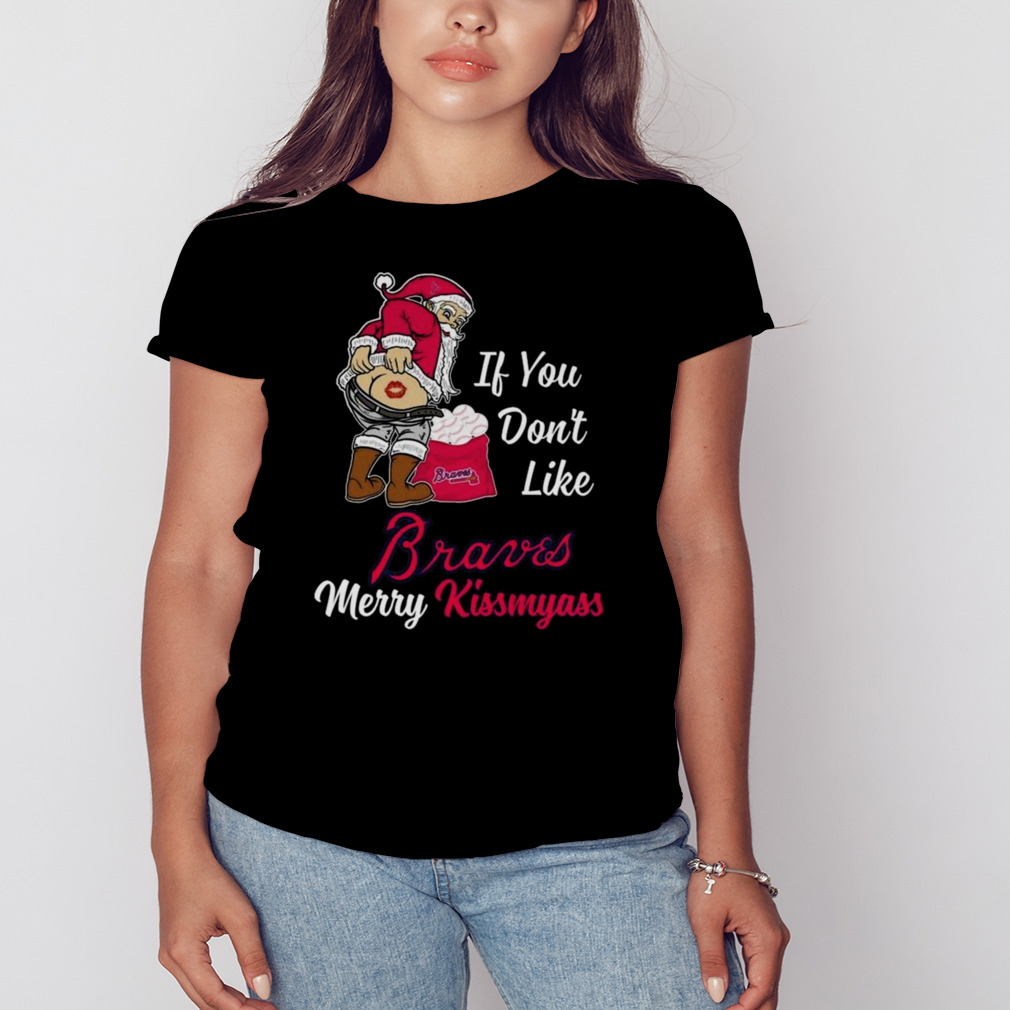 Santa Claus If You Don't Like Atlanta Braves Merry Kissmyass T Shirt