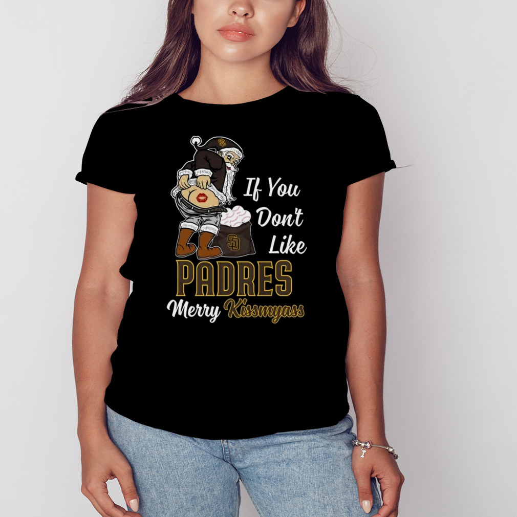 Santa Claus If You Don't Like San Diego Padres Merry Kissmyass Shirt