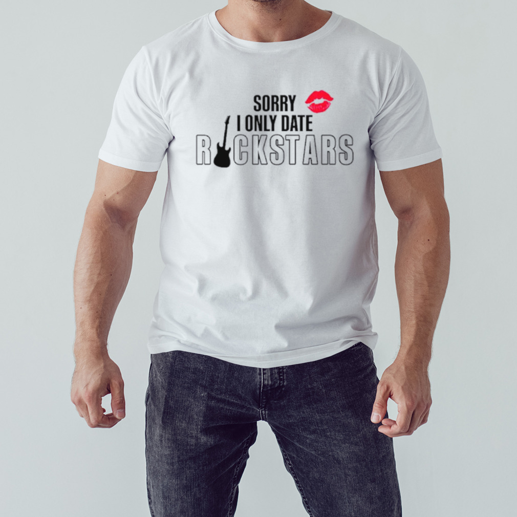 Sorry I only date rockstars shirt 1 Unisex shirt
