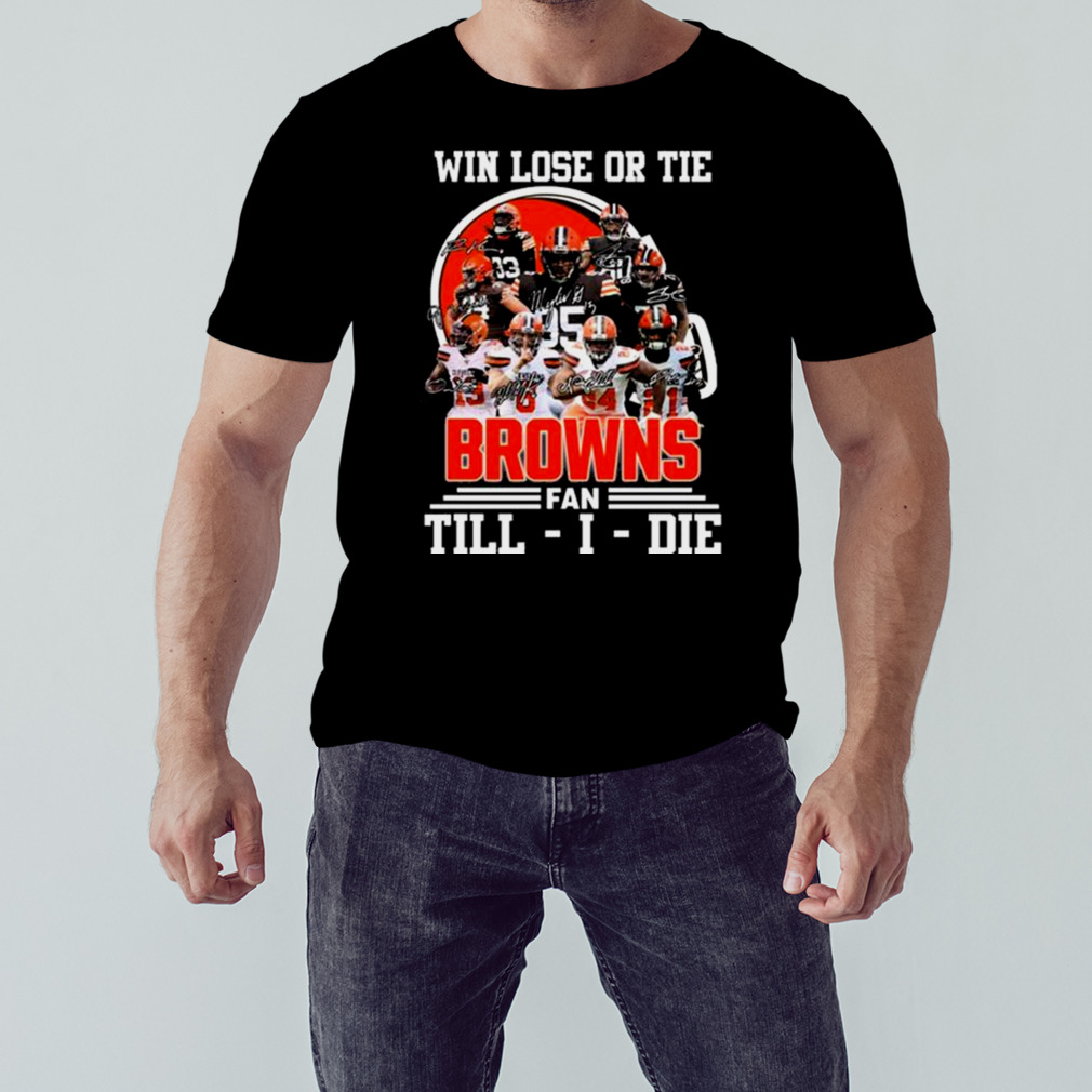 Win Love Or Tie Cleveland Browns Fan Till I Die 2023 Signatures Shirt