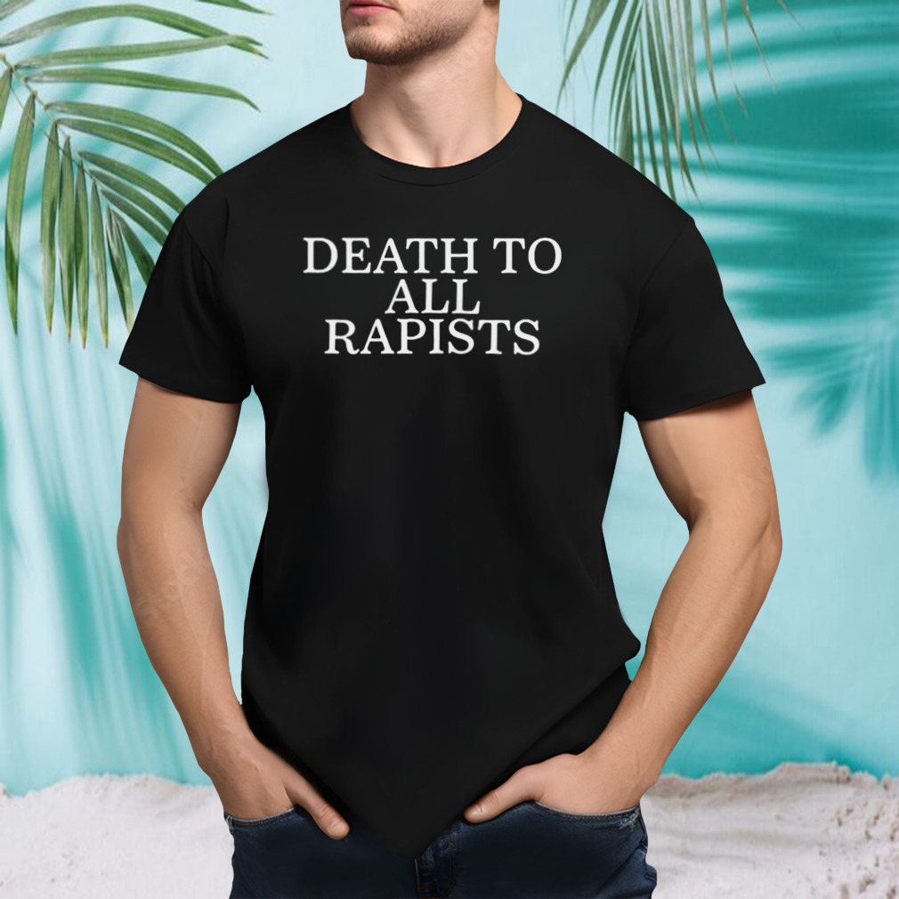 Death to all rapists shirt
