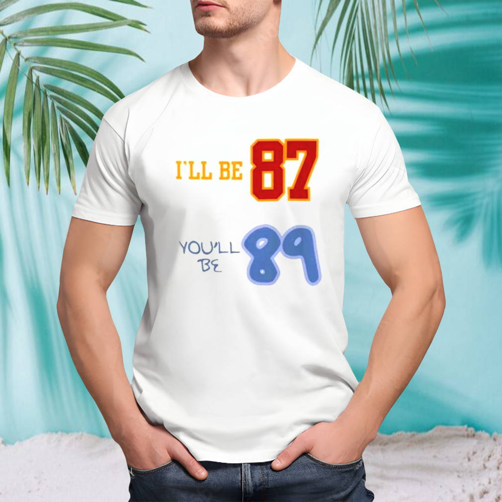 I’ll Be 87 You’ll Be 89 2023 T-Shirt