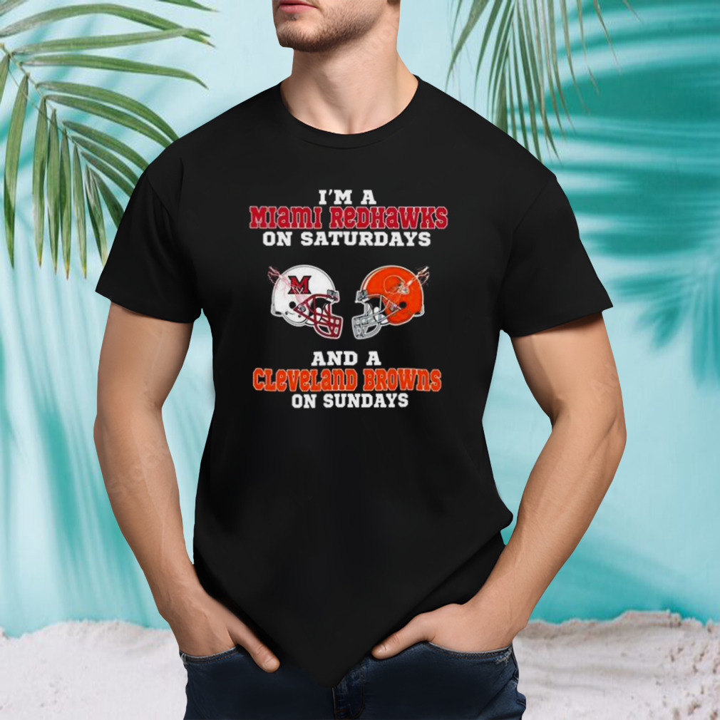 I’m A Miami Redhawks On Saturdays And A Cleveland Browns On Sundays 2023 shirt