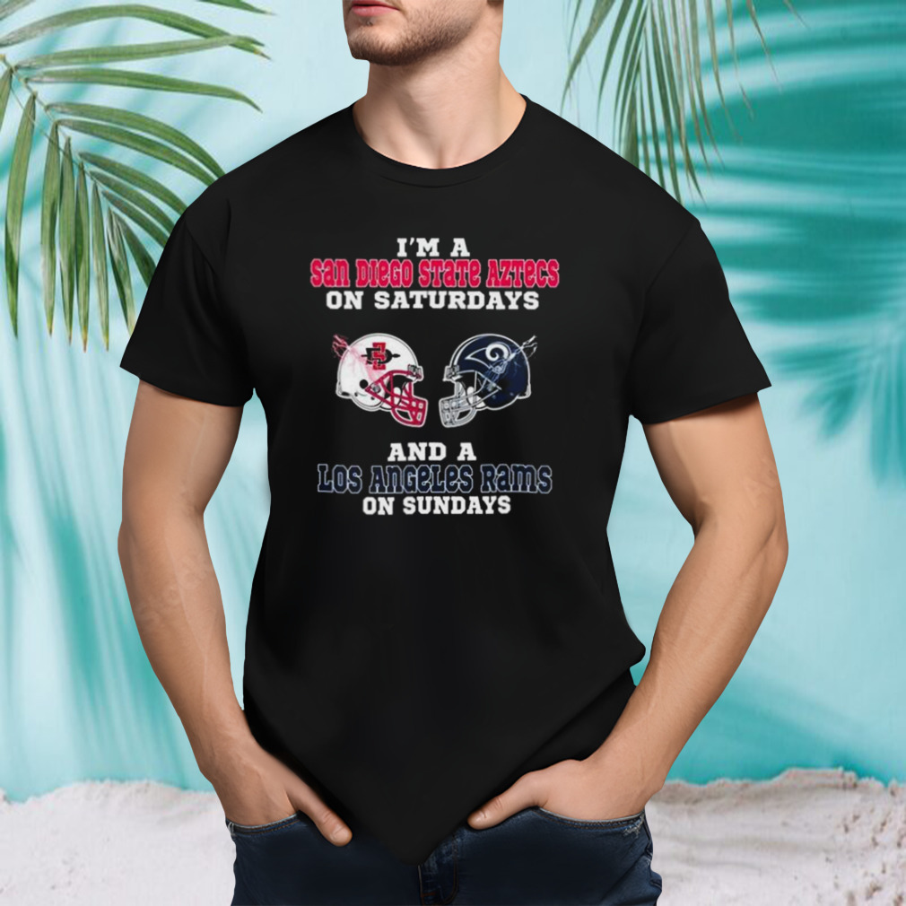 I’m A San Diego State Aztecs On Saturdays And A Los Angeles Rams On Sundays 2023 shirt