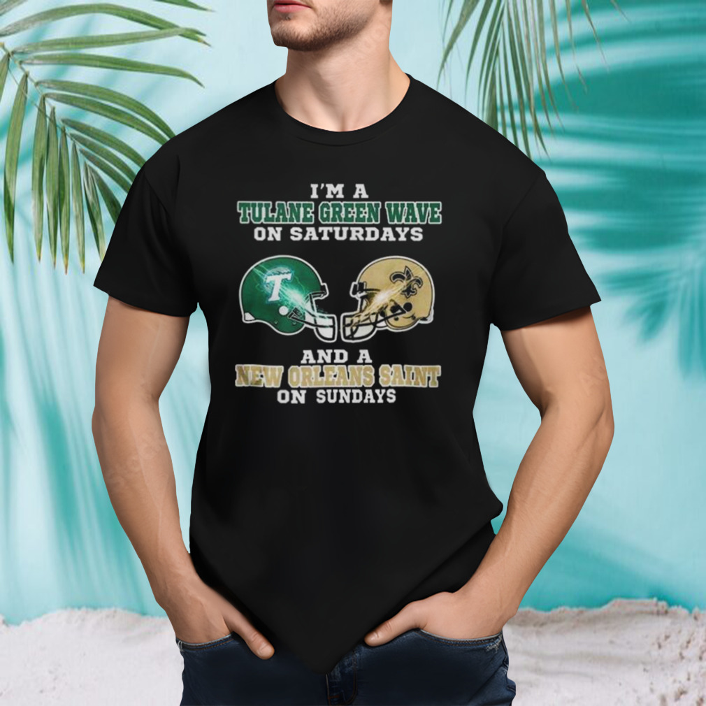 I’m A Tulane Green Wave On Saturdays And A New Orleans Saint On Sundays 2023 shirt
