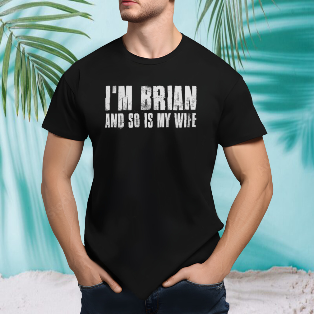 I’m brian and so is my wife shirt
