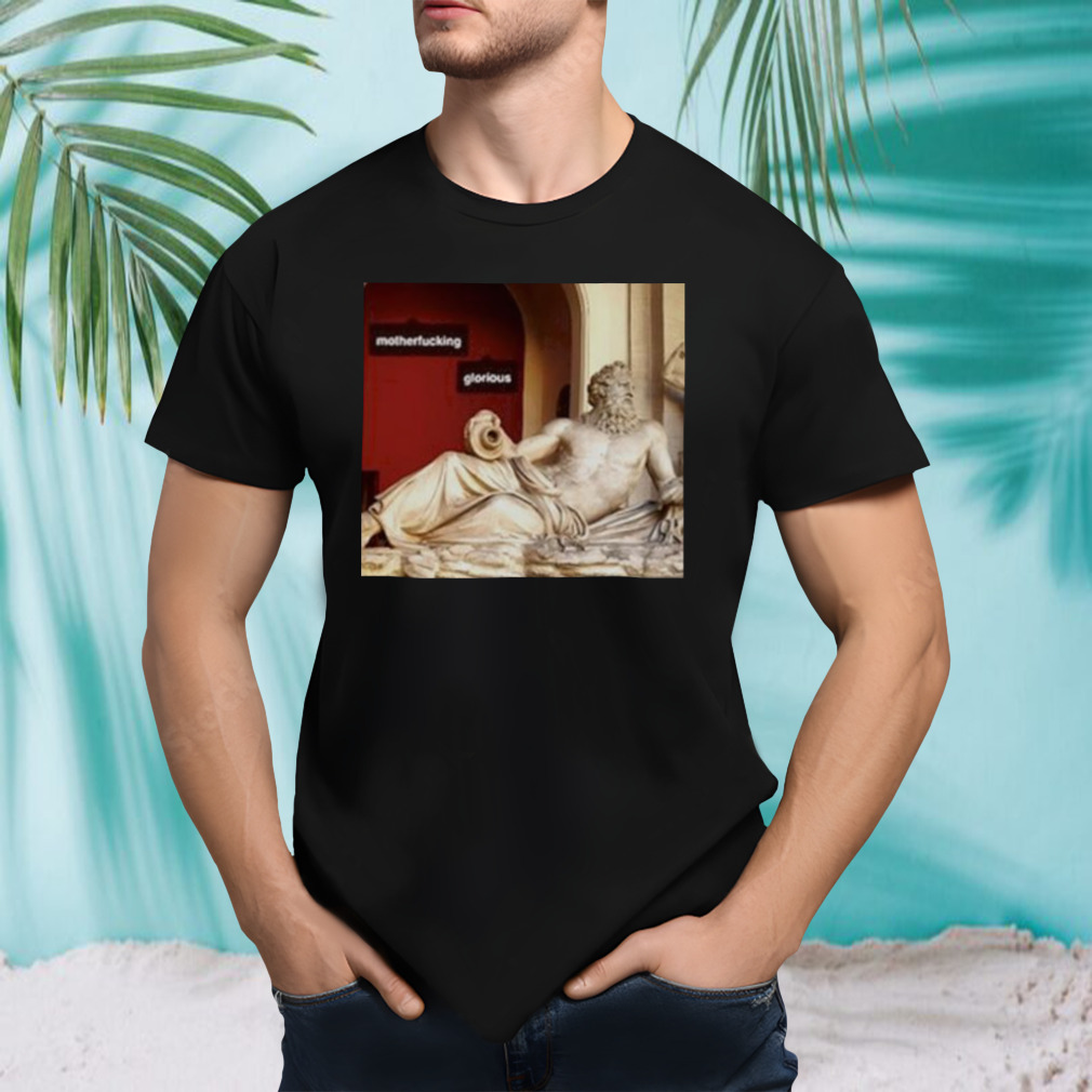Motherfucking Glorious shirt