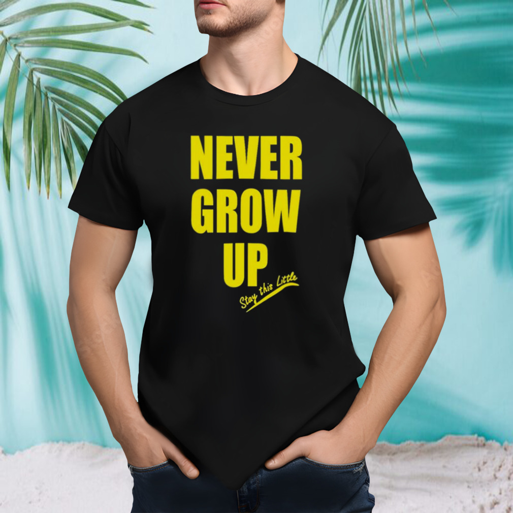 Never Grow Up Stay This Little T-shirt