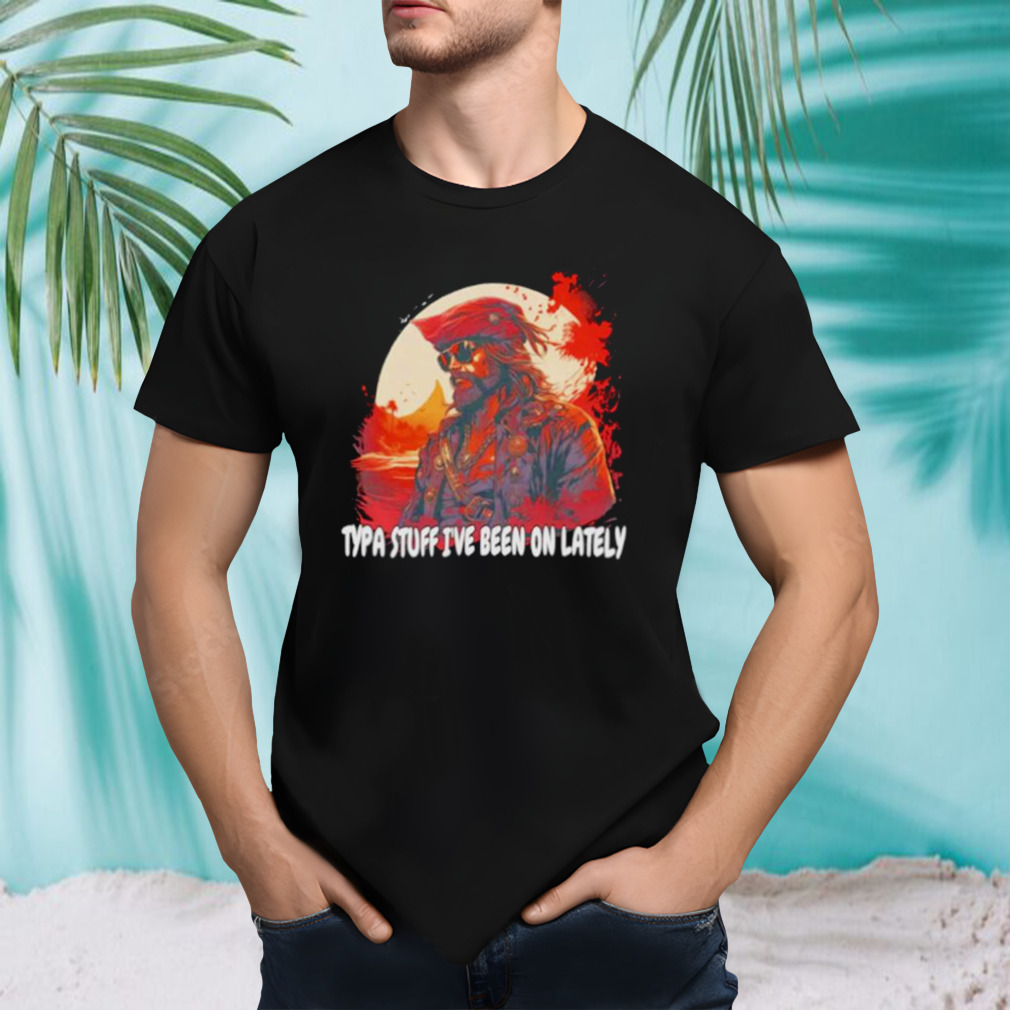 Pirate Typa stuff I’ve been on lately shirt