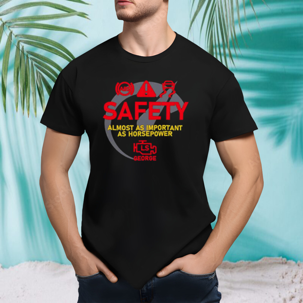 Safety almost as important as horsepower shirt