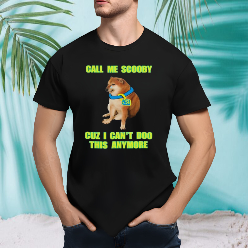 Scooby Cheems Call Me Scooby Cuz I Can’t Do This Anymore T-shirt