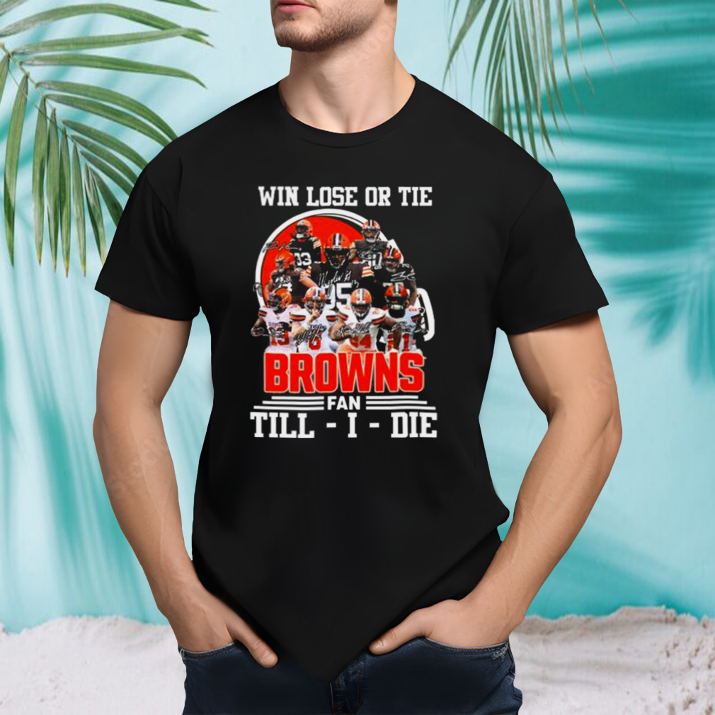 Win Love Or Tie Cleveland Browns Fan Till I Die 2023 Signatures shirt