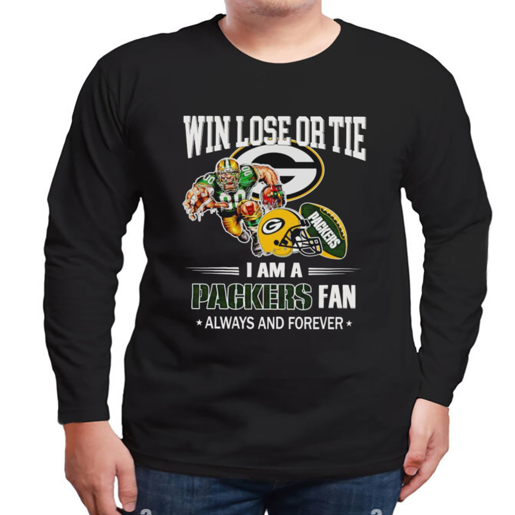 Green Bay Packers win lose or tie I am a Packers fan always and forever shirt 3 Longsleeve tshirt