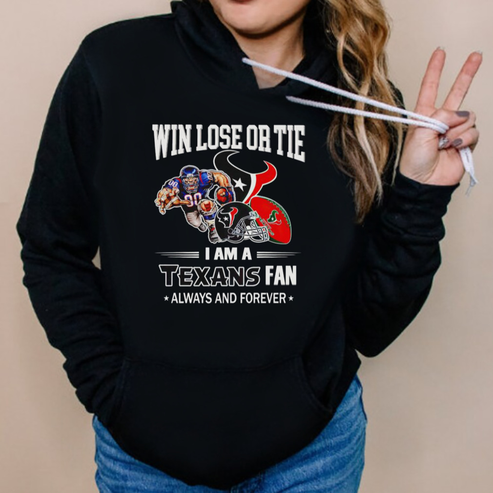 Houston Texans win lose or tie I am a Texans fan always and forever shirt 5 Hoodies